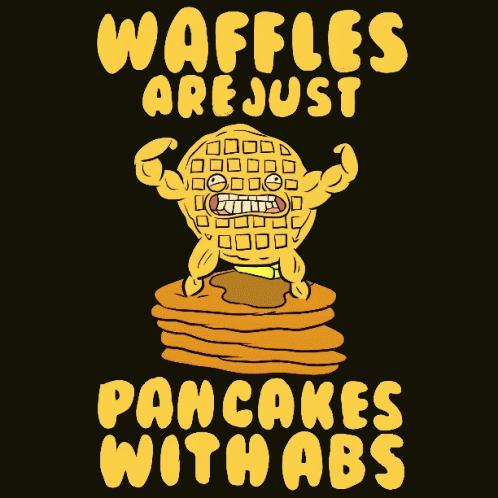 [Image: waffles-are-just-pancakes-with-abs-waffles.gif]