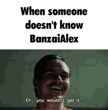 banzai alex lalo saul wouldnt get it meme banzai alex lalo saul wouldnt get it meme