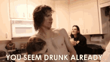 You Seem Drunk Already Youre Drunk GIF - You Seem Drunk Already Youre Drunk Drunk GIFs
