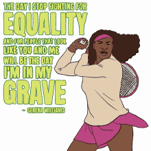 the day i stopped fighting for equality will be the day im in my grave in my grave serena williams williams