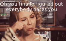 oh you finally figured out everybody hates you oh you finally figured out everybody hates you