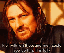 Not With Ten Thousand Men Could You Do This Boromir GIF - Not With Ten Thousand Men Could You Do This Boromir Folly GIFs