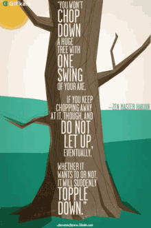 You Wont Chop Down A Huge Tree With One Swing Of Your Axe If You Keep Chopping Away At It Though And Do Not Let Up Eventually GIF - You Wont Chop Down A Huge Tree With One Swing Of Your Axe If You Keep Chopping Away At It Though And Do Not Let Up Eventually Whether It Once Two Or Not It Will Suddenly Topple Down GIFs