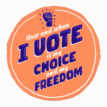 how and when i vote my choice my freedom freedom freedom to vote