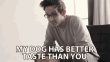 my dog has better taste than you nik nocturnal your taste sucks you have poor taste you have bad taste