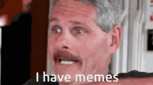 i have memes meme memes i have