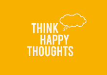happy thoughts think happy thoughts