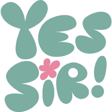 yes sir pink flower between yes sir in green bubble letters yup yeah yes