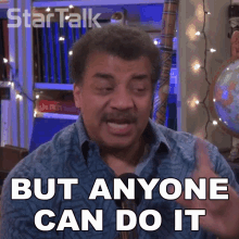 But Anyone Can Do It Neil Degrasse Tyson GIF - But Anyone Can Do It Neil Degrasse Tyson Startalk GIFs