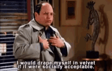 I Would Drape Myself In Velvet If It Were Socially Acceptable GIF - Seinfeld Velvet Socially GIFs