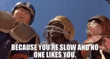 Nobody Likes You Youre Slow GIF - Nobody Likes You Youre Slow Insult GIFs