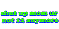 Shut Up Mom Youre Not12anymore Text Sticker - Shut Up Mom Youre Not12anymore Text Spin Stickers