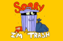 sorry im trash trash sorry