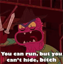Run can t hide you bitch can you but YOU CAN