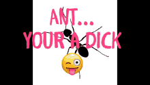 Ant Your A Dick GIF - Ant Your A Dick GIFs