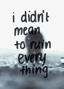 rain sad ruin i didnt mean to ruin every thing