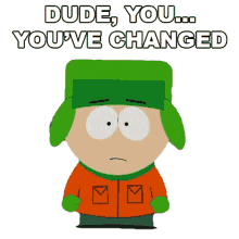 dude you youve changed kyle broflovski south park s15e7 you are getting old