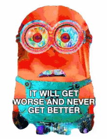 it will get worse and never get better it will get worse trippy minions contemporary art