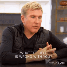 Todd Chrisley Chrisley Knows Best GIF - Todd Chrisley Chrisley Knows Best What The Hell Is Wrong With You GIFs