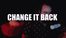 change it back change it back