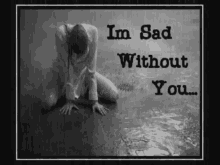 im sad i miss you im sad without you im sad i miss you im sad without you
