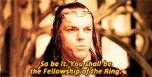 you shall be the fellowship of the ring you shall be fellowship of the ring fellowship ring