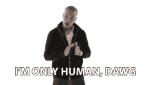 Im Only Human Dawg I Make Mistakes GIF - Im Only Human Dawg I Make Mistakes Im Not Flawless GIFs