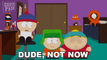 Dude Not Now Eric Cartman GIF - Dude Not Now Eric Cartman Stan Marsh GIFs