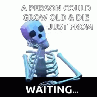 [Image: waiting-skeleton.gif]