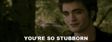 Youre So Stubborn Edward Cullen GIF - Youre So Stubborn Edward Cullen Robert Pattinson GIFs