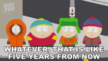 whatever that is like five years from now stan marsh eric cartman kenny mccormick kyle broflovski