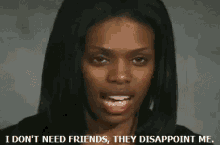 I Dont Need Friends They Disappoint Me GIF - I Dont Need Friends They Disappoint Me Friendship GIFs