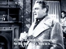 James Cagney If I Turn My Back Long Enough For Big Ed To Put A Hole In It GIF - James Cagney If I Turn My Back Long Enough For Big Ed To Put A Hole In It Thered Be A Hole In It GIFs