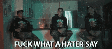 Fuck What A Hater Say Fuck The Haters GIF - Fuck What A Hater Say Fuck The Haters Haters GIFs