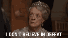 Maggie Smith I Dont Believe In Defeat GIF - Maggie Smith I Dont Believe In Defeat Downton Abbey GIFs