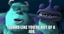 Monsters Inc Looks Like Youre Out Of The Job GIF - Monsters Inc Looks Like Youre Out Of The Job Youre Out Of The Job GIFs