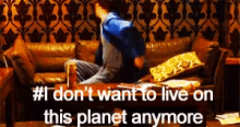 I Dont Want To Live In This Planet Anymore GIF - I Dont Want To Live In This Planet Anymore GIFs