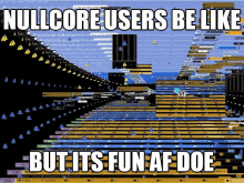 Nullcore Users Be Like Fun GIF - Nullcore Users Be Like Nullcore Fun GIFs