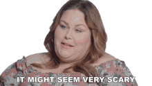 it might seem very scary chrissy metz it can be scary maybe terrifying might be frightful