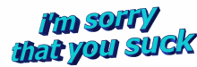im sorry that you suck animated text moving text im sorry that you suck animated text moving text