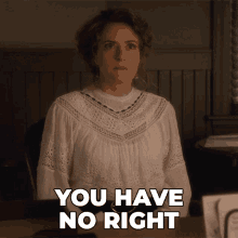 You Have No Right Julia Ogden GIF - You Have No Right Julia Ogden Murdoch Mysteries GIFs