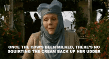 game of thrones got lady olenna theres no squirting the cream back