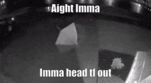 aight imma head tf out imma head out im going to head out im gonna head out head out aight imma head tf out imma head out im going to head out im gonna head out head out