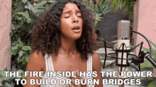 The Fire Inside Has The Power To Build Or Burn Bridges Arlissa Ruppert GIF - The Fire Inside Has The Power To Build Or Burn Bridges Arlissa Ruppert The House We Live GIFs