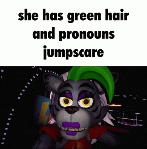 SHE HAS GREEN HAIR AND PRONOUNS JUMPSCARE