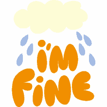 im fine white cloud with blue raindrops above im fine in yellow bubble letters im ok sad bad day