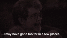George Lucas I May Have Gone Too Far GIF - George Lucas I May Have Gone Too Far Too Far GIFs