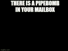 Pipebomb In Ur Mailbox GIF - Pipebomb In Ur Mailbox GIFs