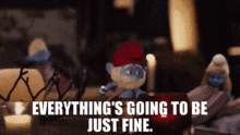 the smurfs papa smurf everythings going to be just fine everything is gonna be alright the smurfs movie the smurfs papa smurf everythings going to be just fine everything is gonna be alright the smurfs movie