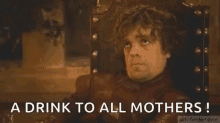 A Drink To All Mothers Cheers GIF - A Drink To All Mothers Cheers Tyrion Lannister GIFs